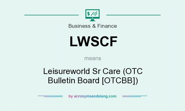 What does LWSCF mean? It stands for Leisureworld Sr Care (OTC Bulletin Board [OTCBB])