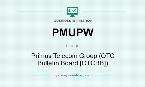 What does PMUPW mean? It stands for Primus Telecom Group (OTC Bulletin Board [OTCBB])