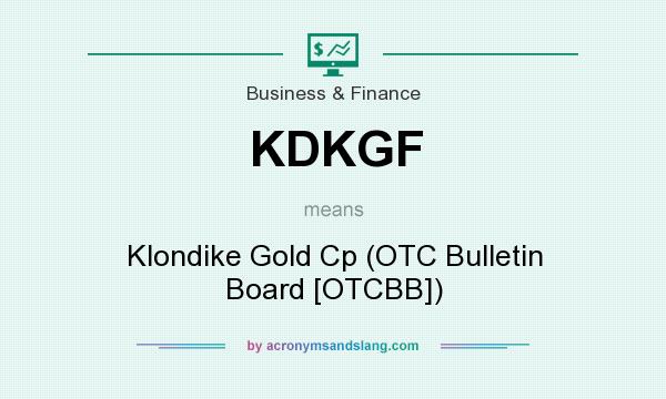 What does KDKGF mean? It stands for Klondike Gold Cp (OTC Bulletin Board [OTCBB])