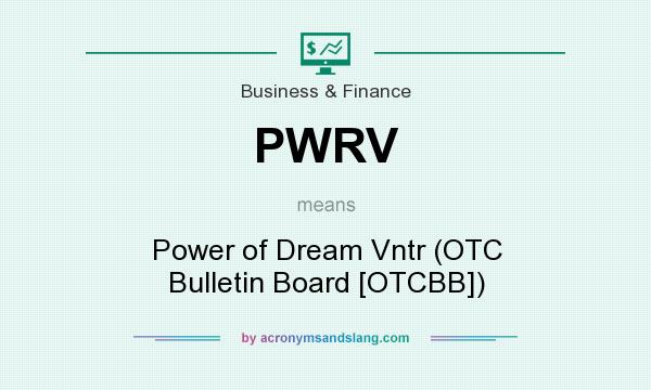 What does PWRV mean? It stands for Power of Dream Vntr (OTC Bulletin Board [OTCBB])