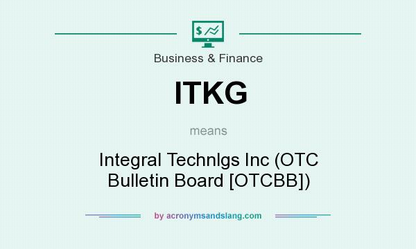 What does ITKG mean? It stands for Integral Technlgs Inc (OTC Bulletin Board [OTCBB])