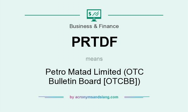 What does PRTDF mean? It stands for Petro Matad Limited (OTC Bulletin Board [OTCBB])