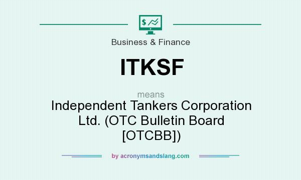 What does ITKSF mean? It stands for Independent Tankers Corporation Ltd. (OTC Bulletin Board [OTCBB])