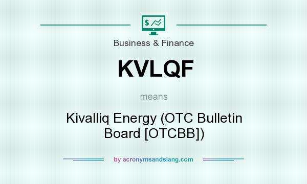 What does KVLQF mean? It stands for Kivalliq Energy (OTC Bulletin Board [OTCBB])