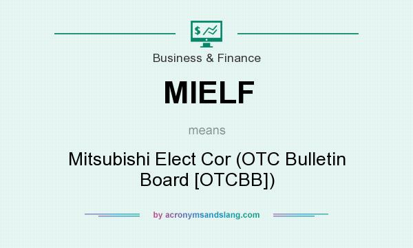 What does MIELF mean? It stands for Mitsubishi Elect Cor (OTC Bulletin Board [OTCBB])