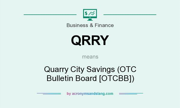 What does QRRY mean? It stands for Quarry City Savings (OTC Bulletin Board [OTCBB])