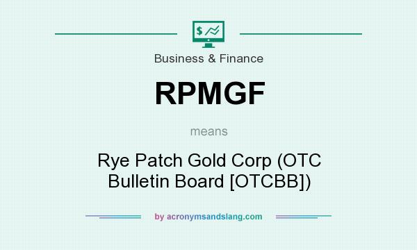 What does RPMGF mean? It stands for Rye Patch Gold Corp (OTC Bulletin Board [OTCBB])