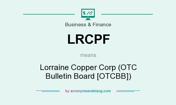 What does LRCPF mean? It stands for Lorraine Copper Corp (OTC Bulletin Board [OTCBB])