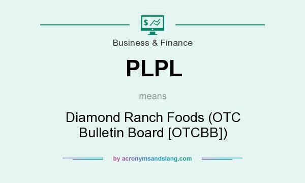 What does PLPL mean? It stands for Diamond Ranch Foods (OTC Bulletin Board [OTCBB])