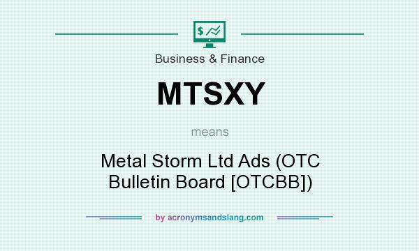 What does MTSXY mean? It stands for Metal Storm Ltd Ads (OTC Bulletin Board [OTCBB])