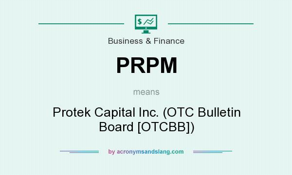 What does PRPM mean? It stands for Protek Capital Inc. (OTC Bulletin Board [OTCBB])