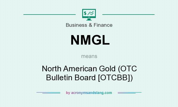 What does NMGL mean? It stands for North American Gold (OTC Bulletin Board [OTCBB])