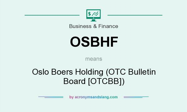 What does OSBHF mean? It stands for Oslo Boers Holding (OTC Bulletin Board [OTCBB])