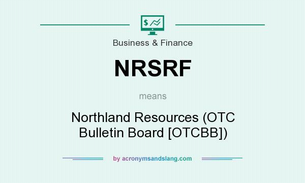 What does NRSRF mean? It stands for Northland Resources (OTC Bulletin Board [OTCBB])