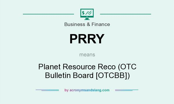 What does PRRY mean? It stands for Planet Resource Reco (OTC Bulletin Board [OTCBB])