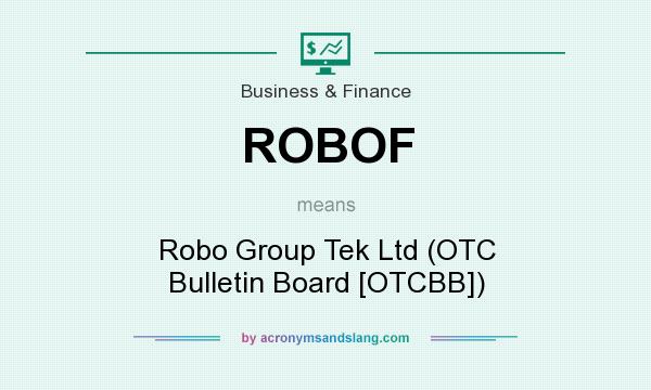 What does ROBOF mean? It stands for Robo Group Tek Ltd (OTC Bulletin Board [OTCBB])