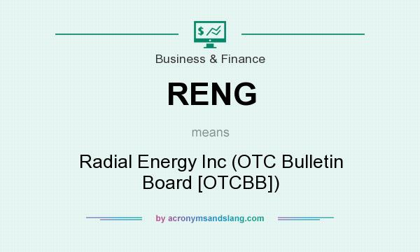 What does RENG mean? It stands for Radial Energy Inc (OTC Bulletin Board [OTCBB])