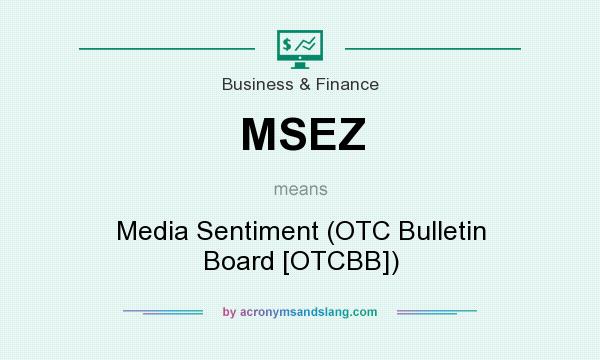 What does MSEZ mean? It stands for Media Sentiment (OTC Bulletin Board [OTCBB])