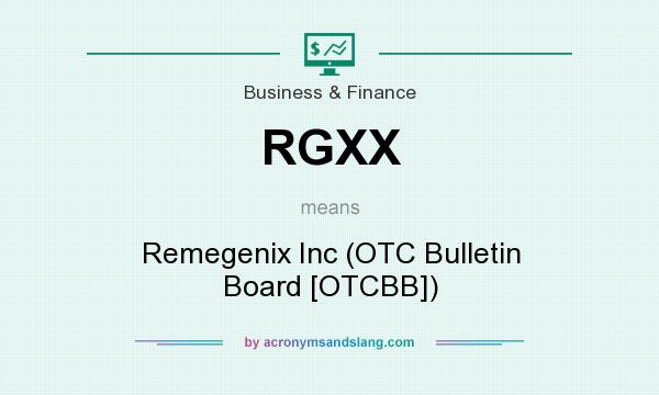 What does RGXX mean? It stands for Remegenix Inc (OTC Bulletin Board [OTCBB])