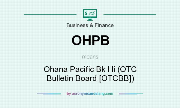 What does OHPB mean? It stands for Ohana Pacific Bk Hi (OTC Bulletin Board [OTCBB])