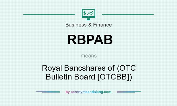 What does RBPAB mean? It stands for Royal Bancshares of (OTC Bulletin Board [OTCBB])