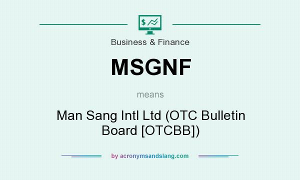 What does MSGNF mean? It stands for Man Sang Intl Ltd (OTC Bulletin Board [OTCBB])