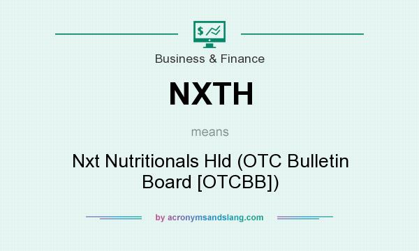 What does NXTH mean? It stands for Nxt Nutritionals Hld (OTC Bulletin Board [OTCBB])