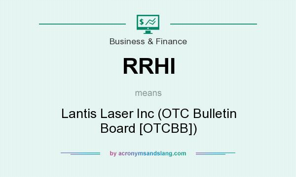 What does RRHI mean? It stands for Lantis Laser Inc (OTC Bulletin Board [OTCBB])