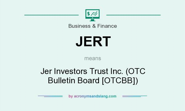 What does JERT mean? It stands for Jer Investors Trust Inc. (OTC Bulletin Board [OTCBB])