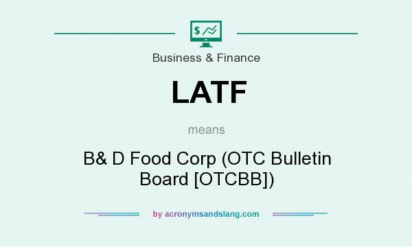 What does LATF mean? It stands for B& D Food Corp (OTC Bulletin Board [OTCBB])
