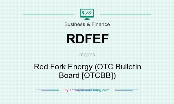 What does RDFEF mean? It stands for Red Fork Energy (OTC Bulletin Board [OTCBB])