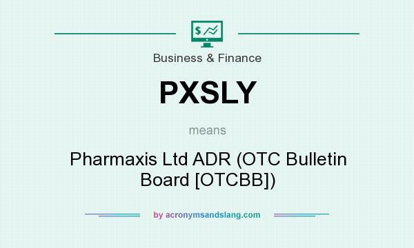 What does PXSLY mean? It stands for Pharmaxis Ltd ADR (OTC Bulletin Board [OTCBB])