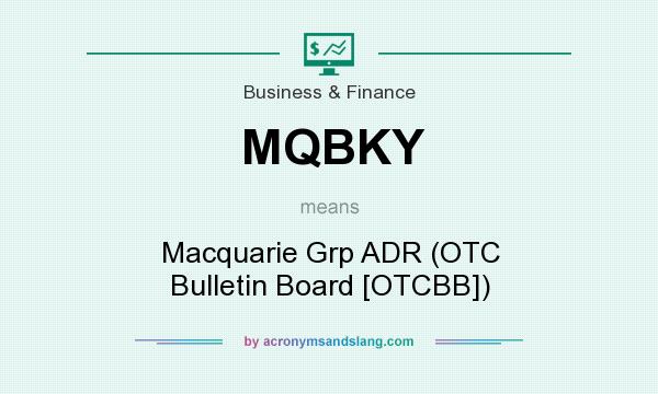 What does MQBKY mean? It stands for Macquarie Grp ADR (OTC Bulletin Board [OTCBB])