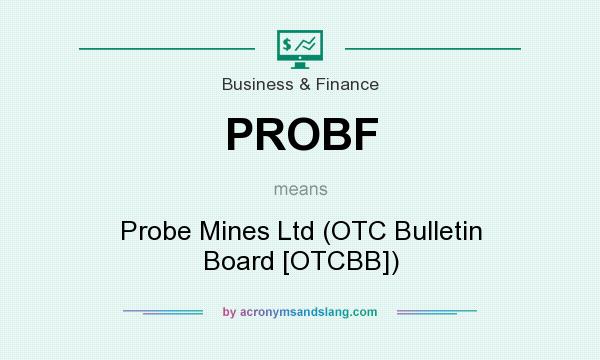 What does PROBF mean? It stands for Probe Mines Ltd (OTC Bulletin Board [OTCBB])