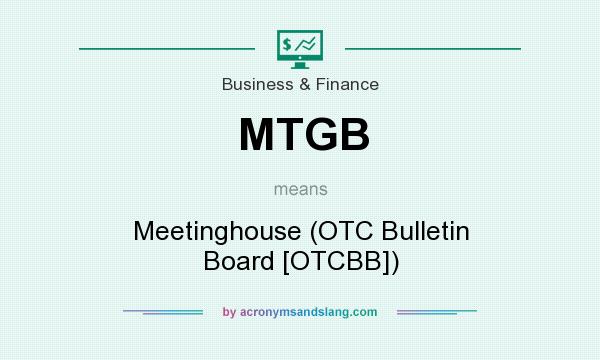 What does MTGB mean? It stands for Meetinghouse (OTC Bulletin Board [OTCBB])