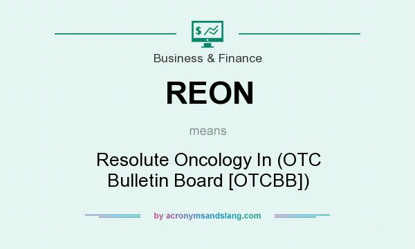 What does REON mean? It stands for Resolute Oncology In (OTC Bulletin Board [OTCBB])