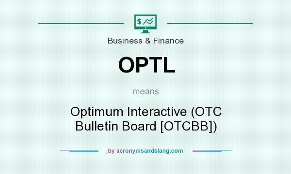 What does OPTL mean? It stands for Optimum Interactive (OTC Bulletin Board [OTCBB])