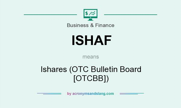 What does ISHAF mean? It stands for Ishares (OTC Bulletin Board [OTCBB])