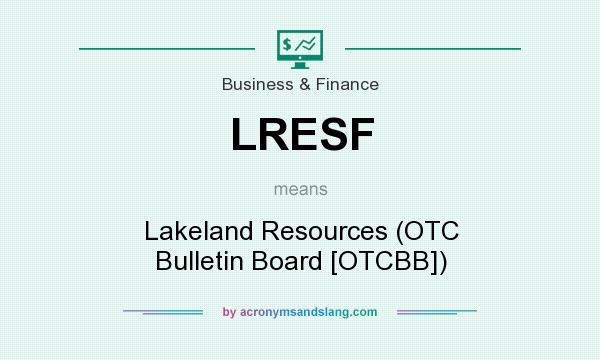 What does LRESF mean? It stands for Lakeland Resources (OTC Bulletin Board [OTCBB])