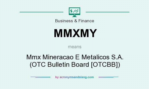 What does MMXMY mean? It stands for Mmx Mineracao E Metalicos S.A. (OTC Bulletin Board [OTCBB])