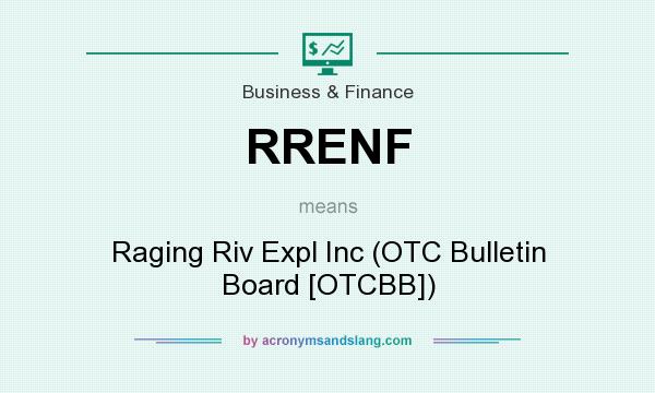 What does RRENF mean? It stands for Raging Riv Expl Inc (OTC Bulletin Board [OTCBB])