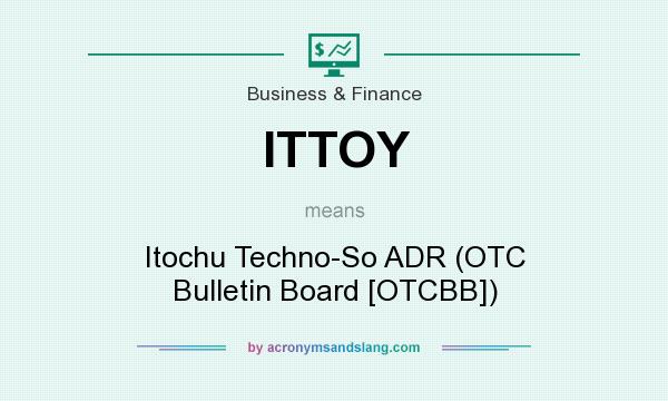 What does ITTOY mean? It stands for Itochu Techno-So ADR (OTC Bulletin Board [OTCBB])