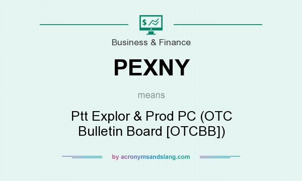 What does PEXNY mean? It stands for Ptt Explor & Prod PC (OTC Bulletin Board [OTCBB])