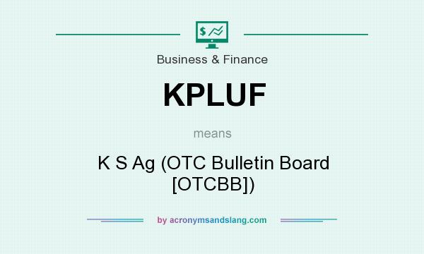 What does KPLUF mean? It stands for K S Ag (OTC Bulletin Board [OTCBB])