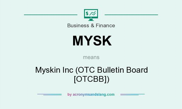 What does MYSK mean? It stands for Myskin Inc (OTC Bulletin Board [OTCBB])