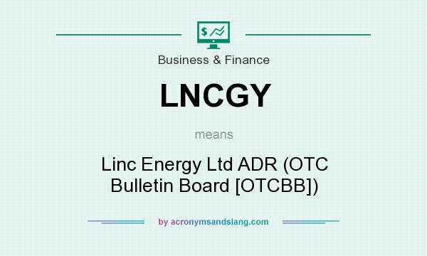 What does LNCGY mean? It stands for Linc Energy Ltd ADR (OTC Bulletin Board [OTCBB])