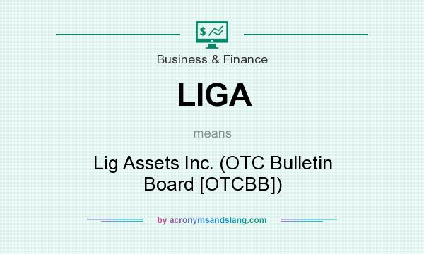 What does LIGA mean? It stands for Lig Assets Inc. (OTC Bulletin Board [OTCBB])