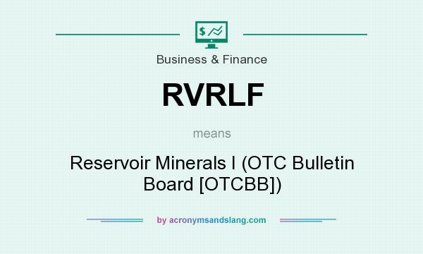 What does RVRLF mean? It stands for Reservoir Minerals I (OTC Bulletin Board [OTCBB])