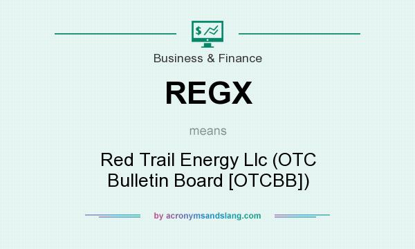 What does REGX mean? It stands for Red Trail Energy Llc (OTC Bulletin Board [OTCBB])