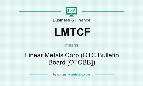 What does LMTCF mean? It stands for Linear Metals Corp (OTC Bulletin Board [OTCBB])